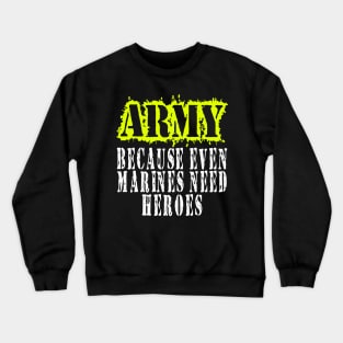 ARMY Because Even Marines Need Heroes Crewneck Sweatshirt